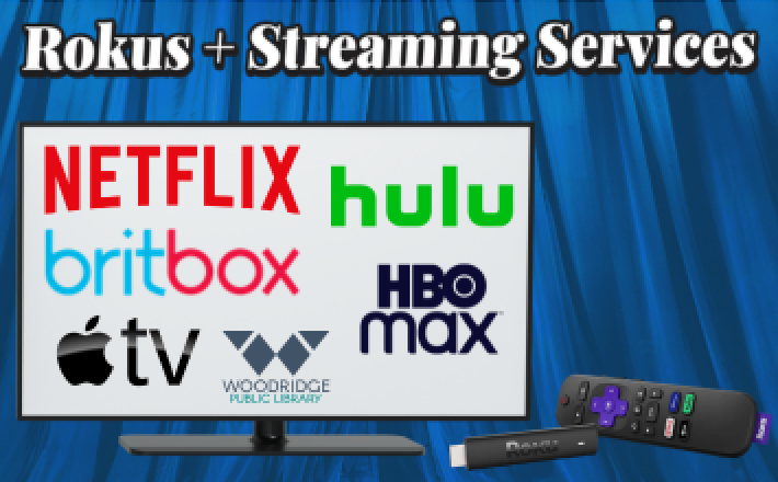 Blue curtain background with a TV that has the logos of Netflix, hulu, BritBox, HBO Max, Apple TV, and the Woodridge Public LIbrary. A Roku streaming stick and remote are next to it. Text on the top reads "Rokus + Streaming Services"