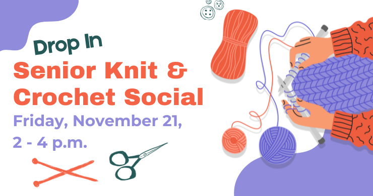 Illustration of a flyer for a “Senior Knit & Crochet Social.” Text reads: “Drop In Senior Knit & Crochet Social, Friday, November 21, 2 – 4 p.m.” The design features illustrated yarn balls, knitting needles, buttons, and a pair of hands actively knitting with purple yarn. The color scheme includes orange, purple, and grey tones.