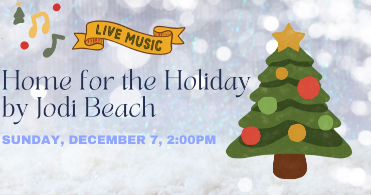 Live Music, Home for the Holiday by Jodi Beach, Sunday, December 7, 2 PM. Blurred background of snow with musical notes and a decorated tree and a yellow banner saying "Live music."