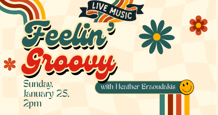 Background and text in a groovy 60's style. Feelin' Groovy with Heather Braodakis, Sunday, January 25, 2pm. Live music.