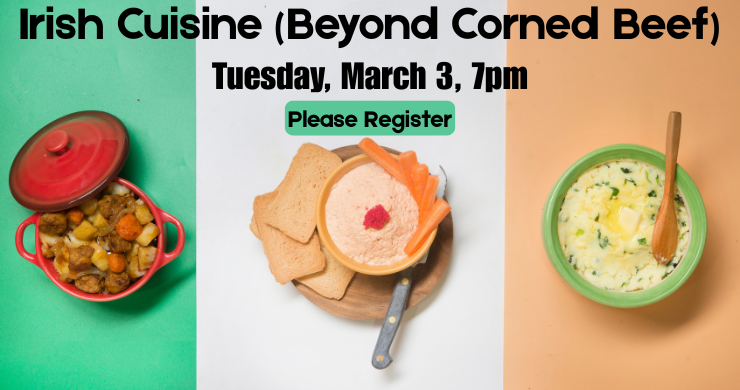 Faded green, white, and orange stripes of the Ireland flag with a plate of food on each color. A pot with roast beef and veggies, a platter with an orange dip and bread, and a green bowl with mashed potatoes. Irish Cuisine (Beyond Corned Beef), Tuesday, March 3, 7pm, please register.