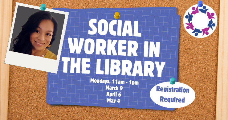 Bulletin board background with three pinned items. One is a polaroid photo of a young Hispanic woman and the text "Felicia Acosta, LSW, LCSW Licensed Clinical Social Worker". The middle is a blue paper with a grey grid with the text "Social Worker in the Library. Mondays 11am - 1pm, March 9, April 6, May 4" and a sticker saying "Registration Required." Also pinned is a circle sticker with a ring of people holding hands.
