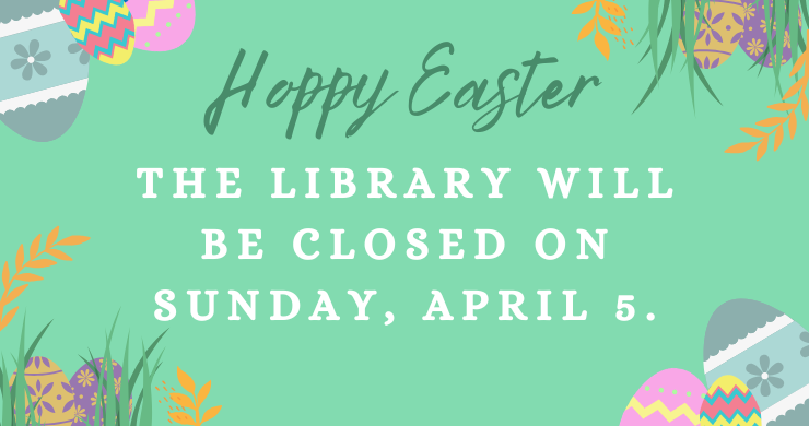 Mint green background with colorful Easter eggs in the corners. Text reads "Hoppy Easter. The Library will be closed on Sunday, April 5."