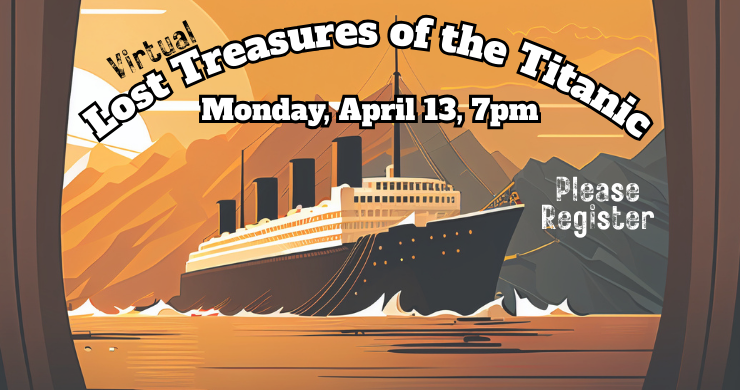 Orange monochrome illustration of the Titanic on the ocean. Text reads "Virtual. Lost Treasures of the Titanic. Monday, April 13, 7pm. Please register."