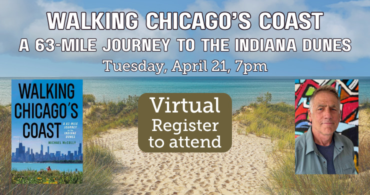 Background is a photo of dunes at Indiana Dunes State Park. Text at the top reads "Walking Chicago's Coast, a journey to the Indiana Dunes. Tues, April 21, 7pm. Virtual. Register to attend." At the left is the cover of the book Walking Chicago's Coast by Michael McColly and at the right is a photo of the author.